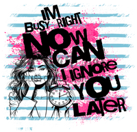 I'm Busy Right Now Can i Ignore you later Sublimation Transfer