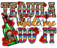 Tequila Made Me Do It Sublimation Transfer