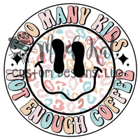 Too Many Kids Not Enough Coffee Sublimation Transfer