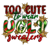 Too cute to wear Ugly Sweater Sublimation Transfer